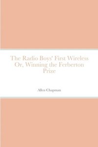 bokomslag Radio Boys' First Wireless Or, Winning the Ferberton Prize
