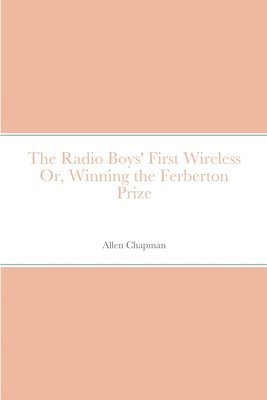 bokomslag Radio Boys' First Wireless Or, Winning the Ferberton Prize