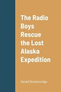 bokomslag The Radio Boys Rescue the Lost Alaska Expedition