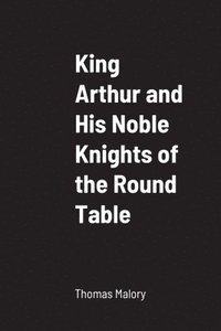 bokomslag King Arthur and His Noble Knights of the Round Table