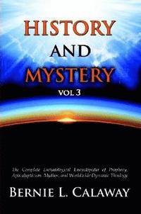 bokomslag History and Mystery: The Complete Eschatological Encyclopedia of Prophecy, Apocalypticism, Mythos, and Worldwide Dynamic Theology Vol 3