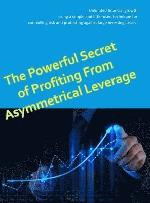 bokomslag The Powerful Secret to Profiting From Asymmetrical Leverage