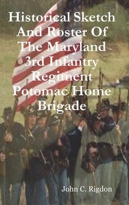 bokomslag Historical Sketch And Roster Of The Maryland 3rd Infantry Regiment Potomac Home Brigade