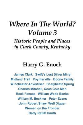 Where In The World? Volume 3, Historic People and Places in Clark County, Kentucky 1