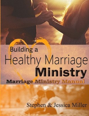 Stephen & Jessica Miller, Stephen &. Jessica Miller - Building a Healthy Marriage Ministry, Häftad