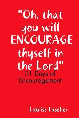 &quot;Oh, that you will ENCOURAGE thyself in the Lord&quot; 1