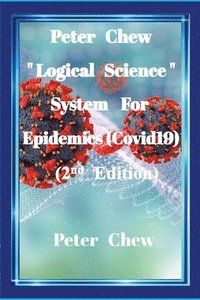 bokomslag Peter Chew &quot;Logical Science&quot; System For Epidemics (Covid-19) [2nd Edition]