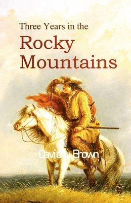 David L Brown, David L. Brown - Three Years in the Rocky Mountains, Häftad