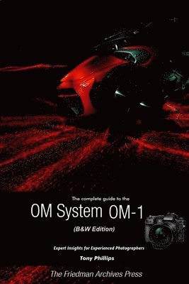 Tony Phillips - Complete Guide to the OM System OM-1 (B&W Edition), Häftad