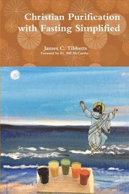 James C T Forward Bill McCarthy, James C. T. Forward Bill McCarthy, James C. T Forward by Fr. Bill McCarthy - Christian Purification with Fasting Simplified, Häftad