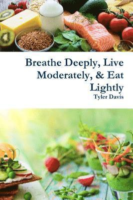 bokomslag Breathe Deeply, Live Moderately, & Eat Lightly