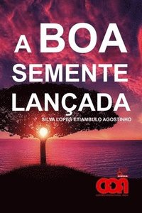 bokomslag A BOA SEMENTE LANADA - Silva Lopes Etiambulo Agostinho