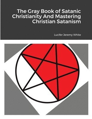 The Gray Book of Satanic Christianity And Mastering Christian Satanism 1