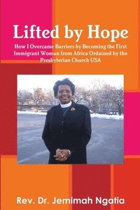 bokomslag Lifted by Hope: How I Overcame Barriers by Becoming the First Immigrant Woman from Africa Ordained by the Presbyterian Church USA