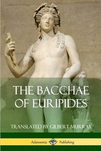 bokomslag The Bacchae of Euripides