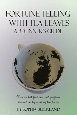 bokomslag Fortune Telling with Tea Leaves - A Beginner's Guide