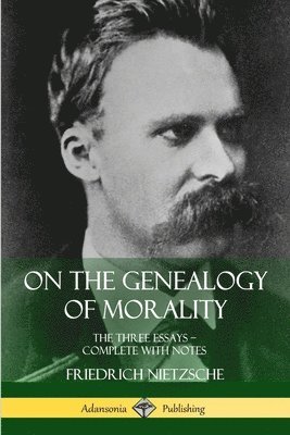On the Genealogy of Morality: The Three Essays  Complete with Notes 1