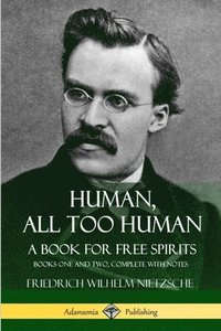 bokomslag Human, All Too Human, A Book for Free Spirits: Books One and Two, Complete with Notes