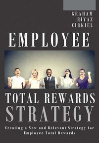 bokomslag Employee Total Rewards Strategy: Creating a New and Relevant Strategy for Employee Total Rewards