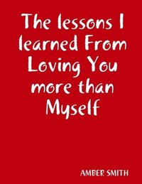 bokomslag The lessons I learned From Loving You more than Myself