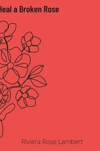 bokomslag Secrets of How to Heal A Broken Rose