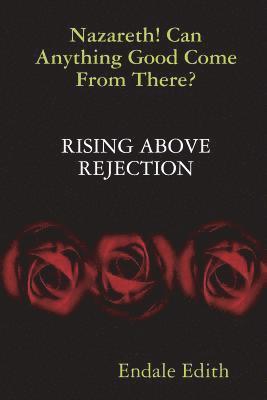 Nazareth! Can Anything Good Come From There? RISING ABOVE REJECTION