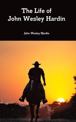 John Wesley Hardin - Life of John Wesley Hardin, Inbunden