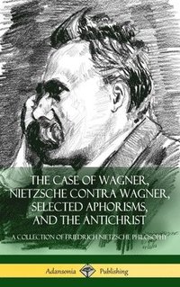bokomslag The Case of Wagner, Nietzsche Contra Wagner, Selected Aphorisms, and The Antichrist