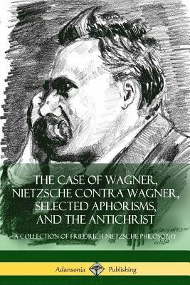 Friedrich Nietzsche, H L Mencken, Anthony Ludovici - Case of Wagner, Nietzsche Contra Wagner, Selected Aphorisms, and The Antichrist, Häftad