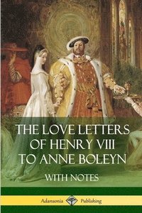 bokomslag Love Letters of Henry VIII to Anne Boleyn With Notes