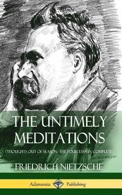 The Untimely Meditations (Thoughts Out of Season -The Four Essays, Complete) (Hardcover) 1