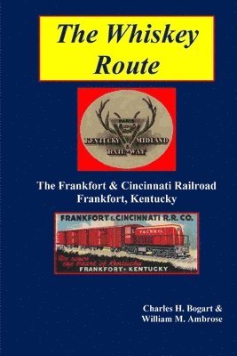 The Whiskey Route - The Frankfort & Cincinnati Railroad - Frankfort, Kentucky 1