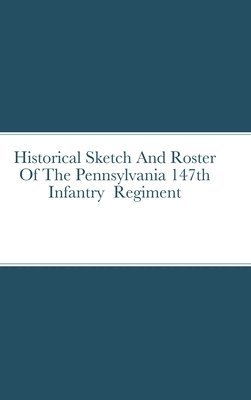 Historical Sketch And Roster Of The Pennsylvania 147th Infantry Regiment 1