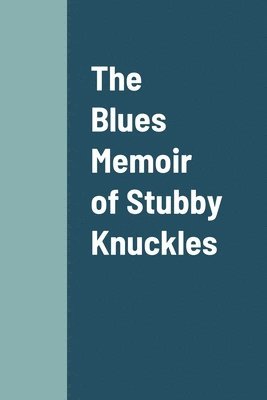 The Blues Memoir of Stubby Knuckles 1