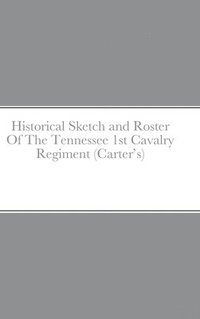 bokomslag Historical Sketch and Roster Of The Tennessee 1st Cavalry Regiment (Carter's)