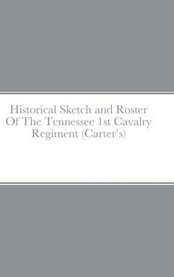 bokomslag Historical Sketch and Roster Of The Tennessee 1st Cavalry Regiment (Carter's)