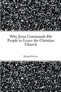 bokomslag Why Jesus Commands His People to Leave the Christian Church