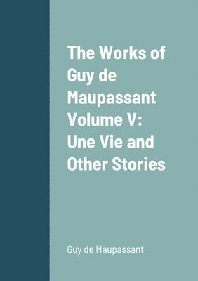 bokomslag Works of Guy de Maupassant Volume V