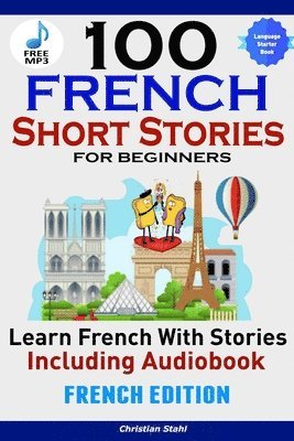 Christian Stahl - 100 French Short Stories for Beginners Learn French with Stories Including AudiobookFrench Edition Foreign Language Book 1, Häftad