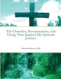 bokomslag The Churches, Denominations, and Clergy Who Inspired My Spiritual Journey