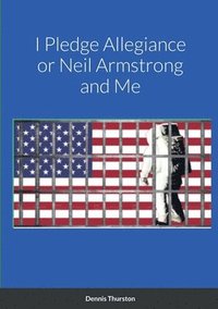 bokomslag I Pledge Allegiance or Neil Armstrong and Me