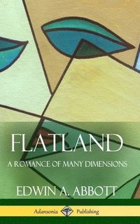 bokomslag Flatland A Romance of Many Dimensions (Complete with Illustrations) (Hardcover)