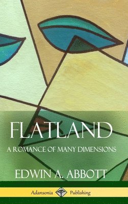 Edwin A Abbott, Edwin A. Abbott - Flatland A Romance of Many Dimensions (Complete with Illustrations) (Hardcover), Inbunden