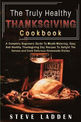 bokomslag The Truly Healthy Thanksgiving Cookbook