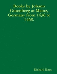bokomslag Books by Johann Gutenberg at Mainz, Germany from 1436 to 1468.