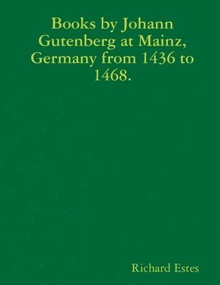 Books by Johann Gutenberg at Mainz, Germany from 1436 to 1468. 1