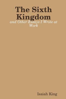 bokomslag Sixth Kingdom and Other Essays I Wrote at Work