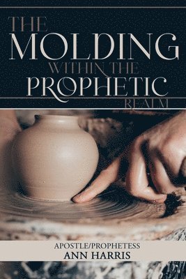 The Molding within the Prophetic Realm 1