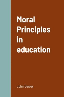 John Dewey - Moral Principles in education, Inbunden