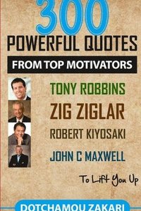 bokomslag 300 powerful quotes from top motivators Tony Robbins Zig Ziglar Robert Kiyosaki John  Maxwell  to lift you up.